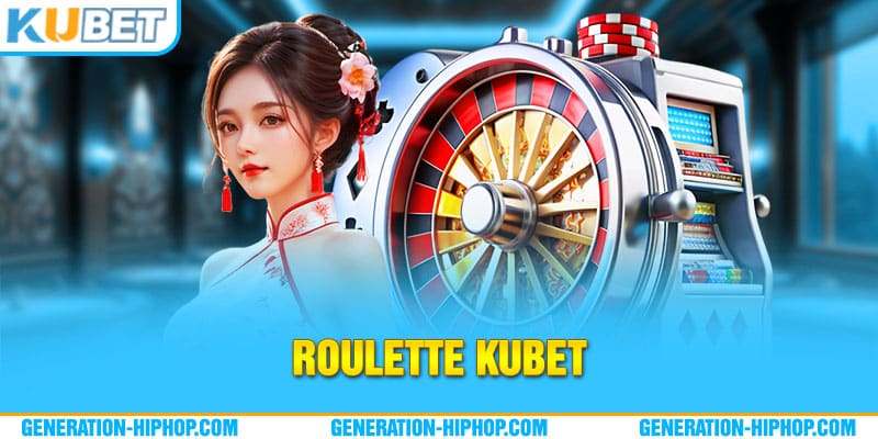 Roulette Kubet - Luật Chơi Đơn Giản, Trả Thưởng Hấp Dẫn
